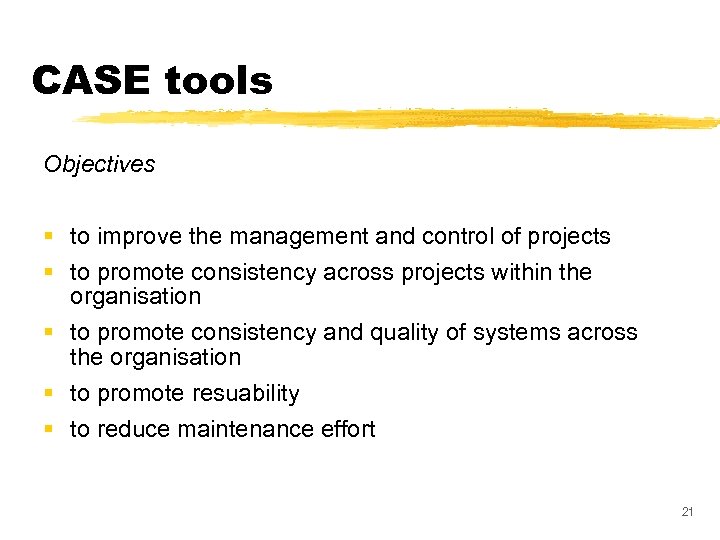 CASE tools Objectives § to improve the management and control of projects § to