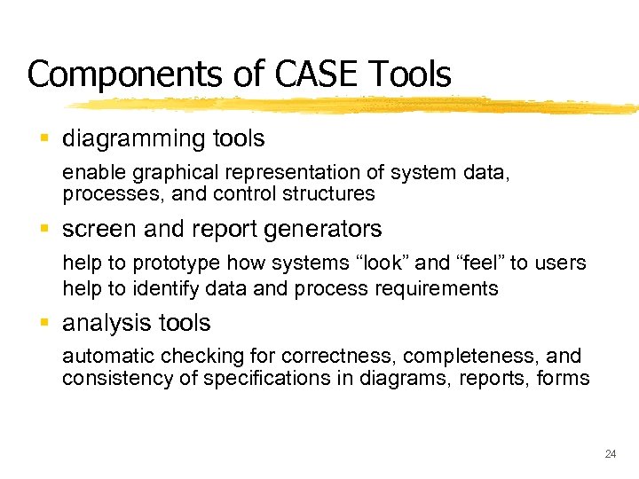 Components of CASE Tools § diagramming tools enable graphical representation of system data, processes,