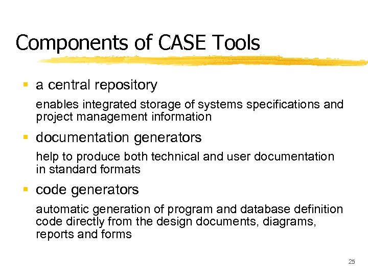 Components of CASE Tools § a central repository enables integrated storage of systems specifications
