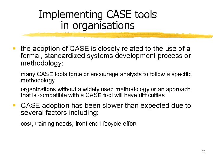 Implementing CASE tools in organisations § the adoption of CASE is closely related to