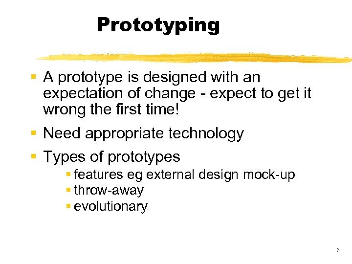 Prototyping § A prototype is designed with an expectation of change - expect to