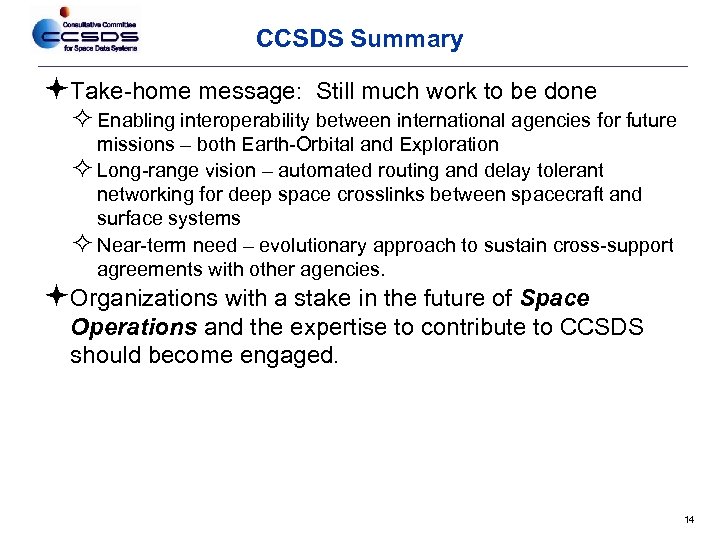 CCSDS Summary Take-home message: Still much work to be done Enabling interoperability between international