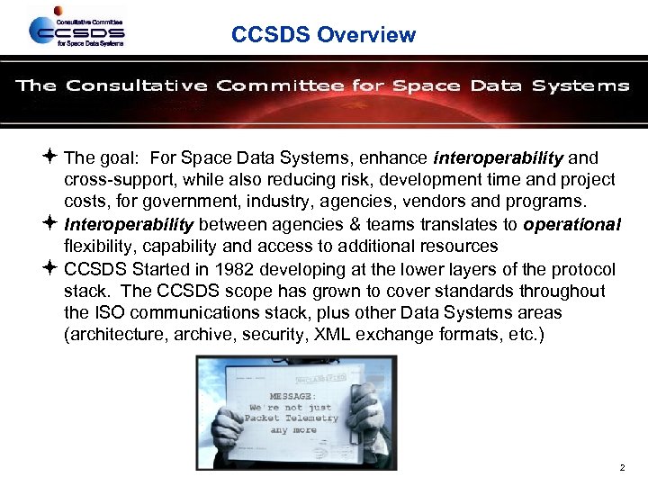 CCSDS Overview The goal: For Space Data Systems, enhance interoperability and cross-support, while also