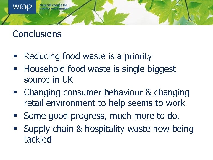 Conclusions § Reducing food waste is a priority § Household food waste is single