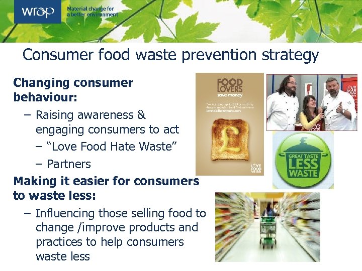 Consumer food waste prevention strategy Changing consumer behaviour: – Raising awareness & engaging consumers