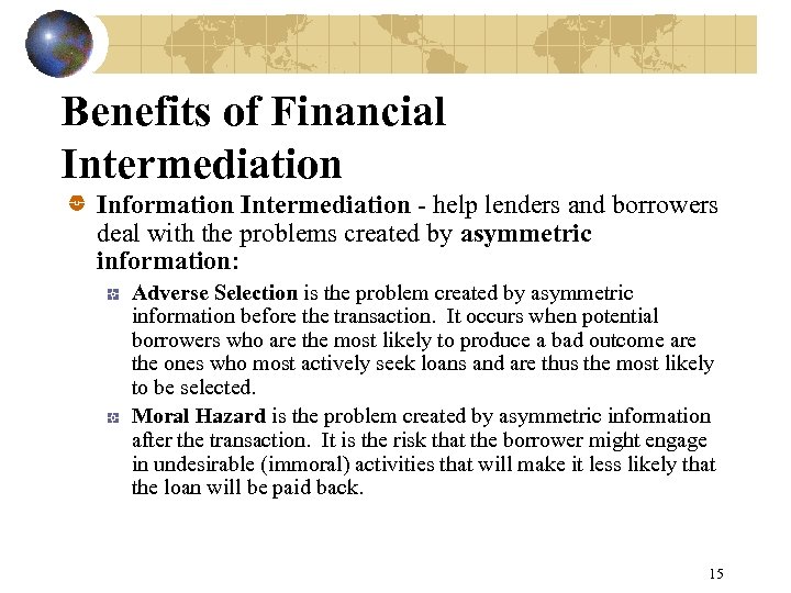 Benefits of Financial Intermediation Information Intermediation - help lenders and borrowers deal with the