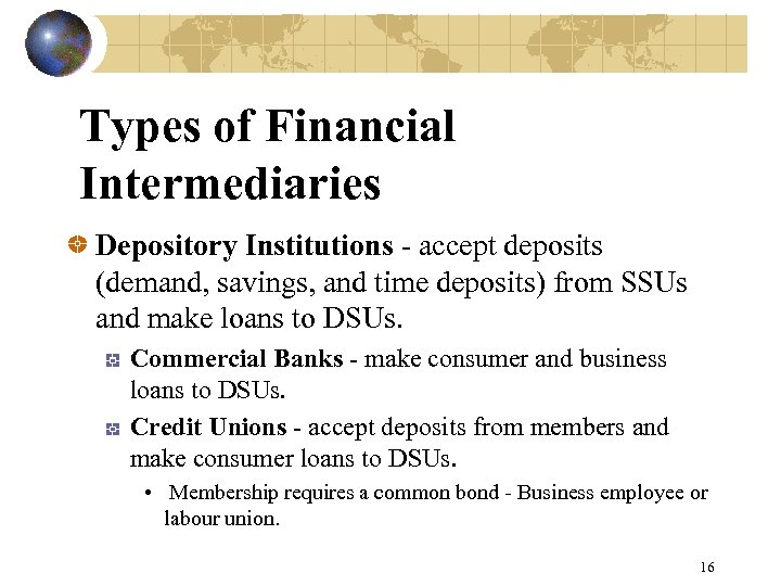 Types of Financial Intermediaries Depository Institutions - accept deposits (demand, savings, and time deposits)