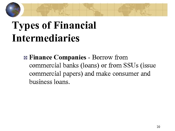 Types of Financial Intermediaries Finance Companies - Borrow from commercial banks (loans) or from