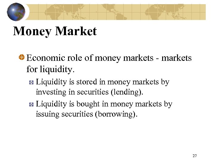 Money Market Economic role of money markets - markets for liquidity. Liquidity is stored