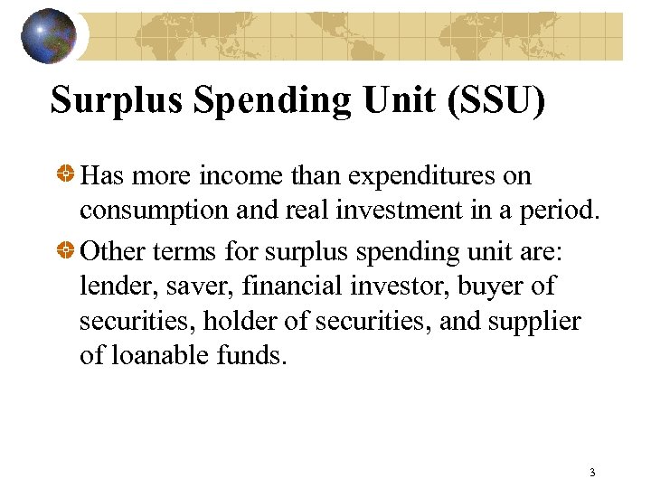 Surplus Spending Unit (SSU) Has more income than expenditures on consumption and real investment