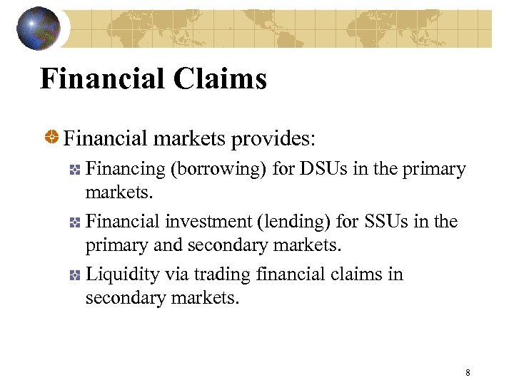 Financial Claims Financial markets provides: Financing (borrowing) for DSUs in the primary markets. Financial