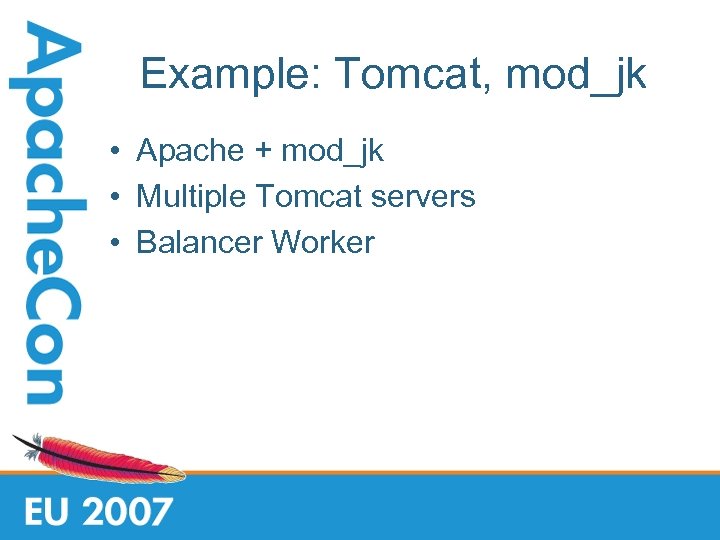 Example: Tomcat, mod_jk • Apache + mod_jk • Multiple Tomcat servers • Balancer Worker