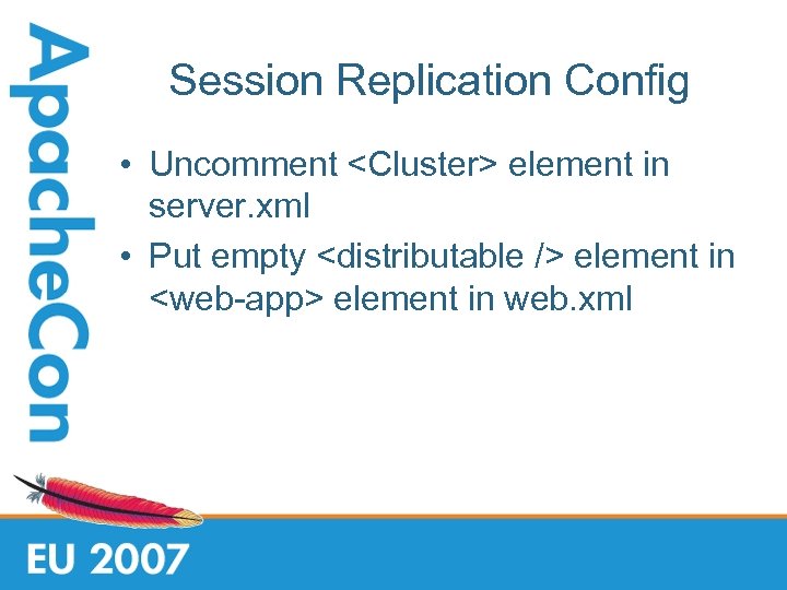 Session Replication Config • Uncomment <Cluster> element in server. xml • Put empty <distributable