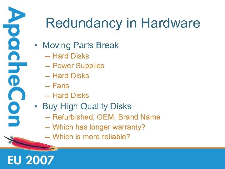 Redundancy in Hardware • Moving Parts Break – – – Hard Disks Power Supplies
