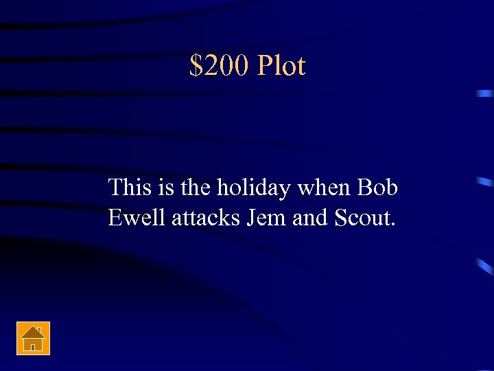$200 Plot This is the holiday when Bob Ewell attacks Jem and Scout. 