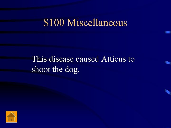 $100 Miscellaneous This disease caused Atticus to shoot the dog. 