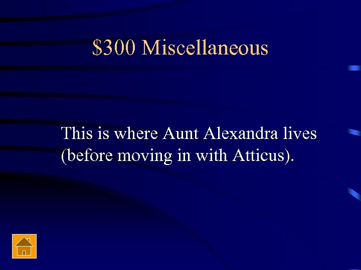 $300 Miscellaneous This is where Aunt Alexandra lives (before moving in with Atticus). 