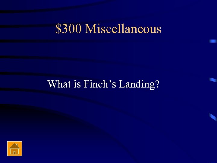 $300 Miscellaneous What is Finch’s Landing? 