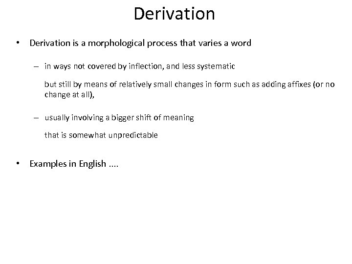 Derivation • Derivation is a morphological process that varies a word – in ways
