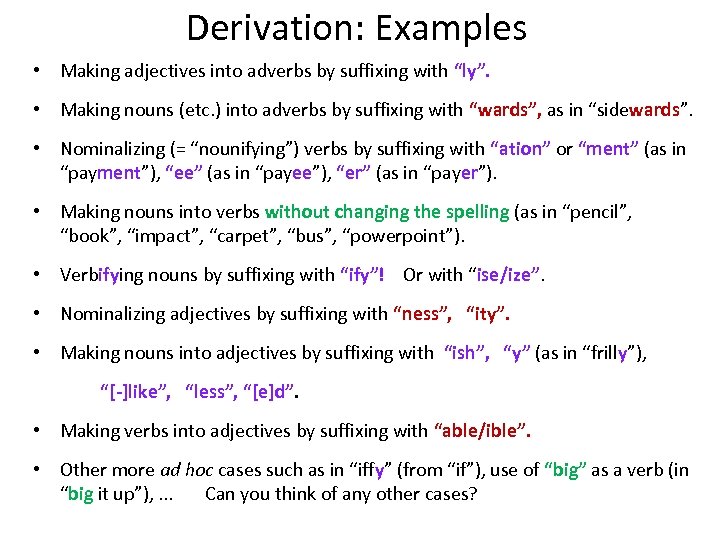 Derivation: Examples • Making adjectives into adverbs by suffixing with “ly”. • Making nouns