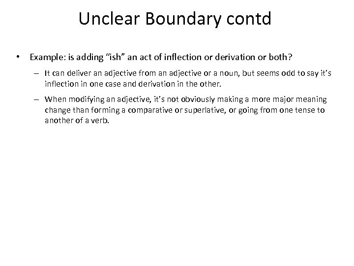 Unclear Boundary contd • Example: is adding “ish” an act of inflection or derivation