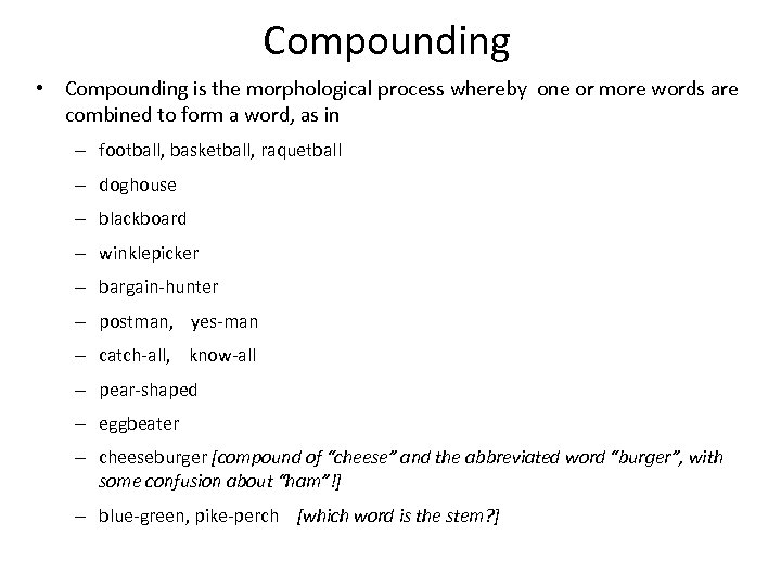 Compounding • Compounding is the morphological process whereby one or more words are combined