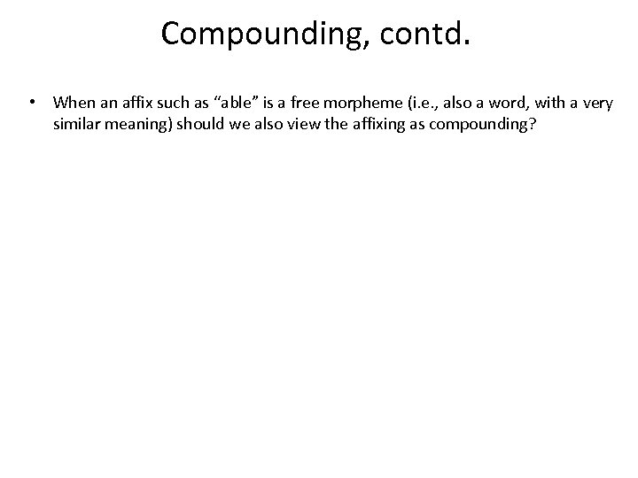 Compounding, contd. • When an affix such as “able” is a free morpheme (i.