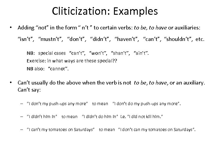 Cliticization: Examples • Adding “not” in the form “ n’t ” to certain verbs: