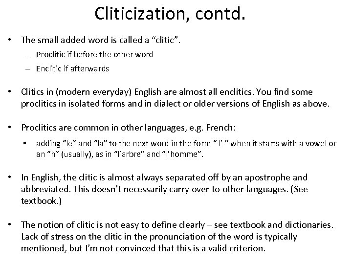 Cliticization, contd. • The small added word is called a “clitic”. – Proclitic if