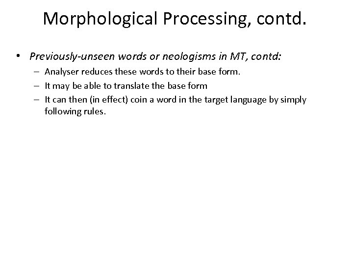 Morphological Processing, contd. • Previously-unseen words or neologisms in MT, contd: – Analyser reduces