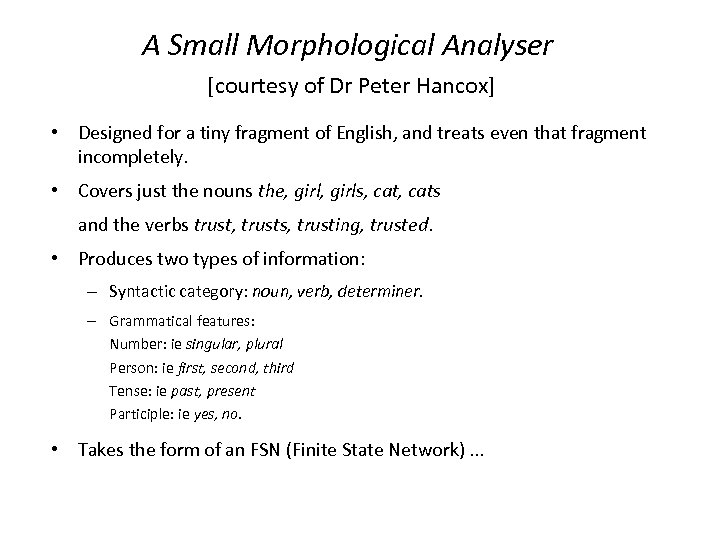 A Small Morphological Analyser [courtesy of Dr Peter Hancox] • Designed for a tiny