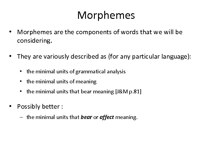 Morphemes • Morphemes are the components of words that we will be considering. •