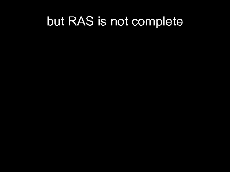 but RAS is not complete 