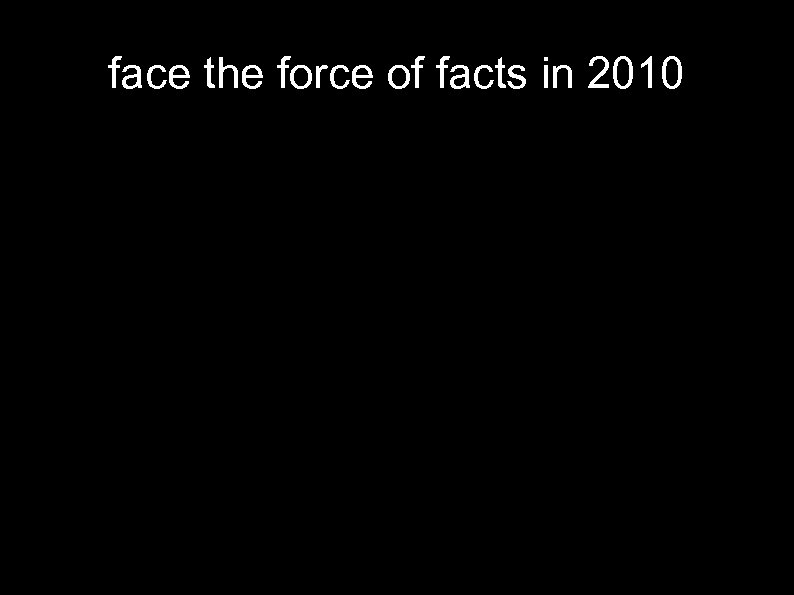 face the force of facts in 2010 