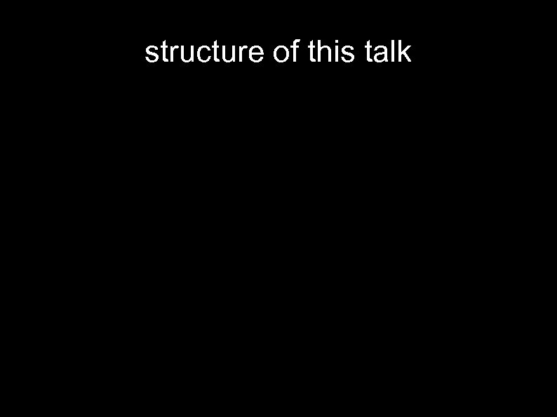 structure of this talk 