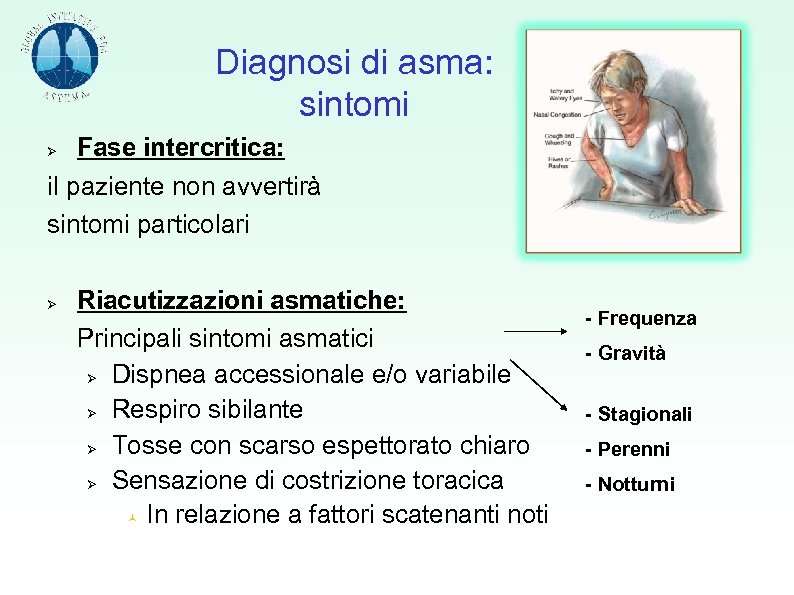 Diagnosi di asma: sintomi Fase intercritica: il paziente non avvertirà sintomi particolari Riacutizzazioni asmatiche: