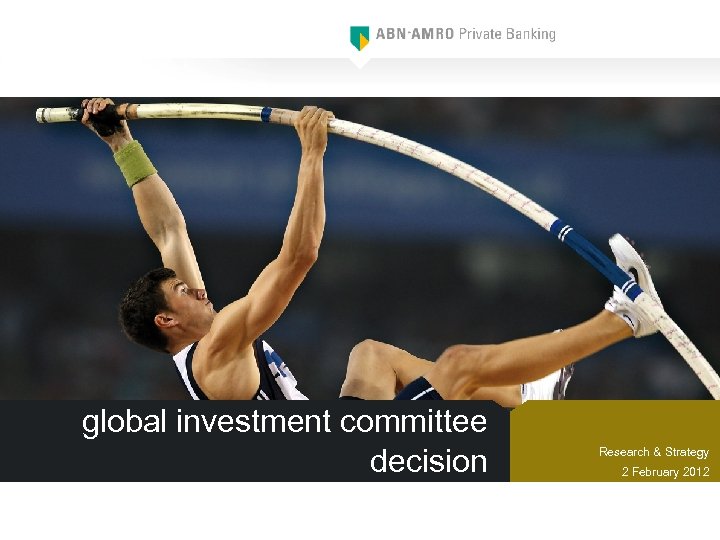 global investment committee decision Research & Strategy 2 February 2012 