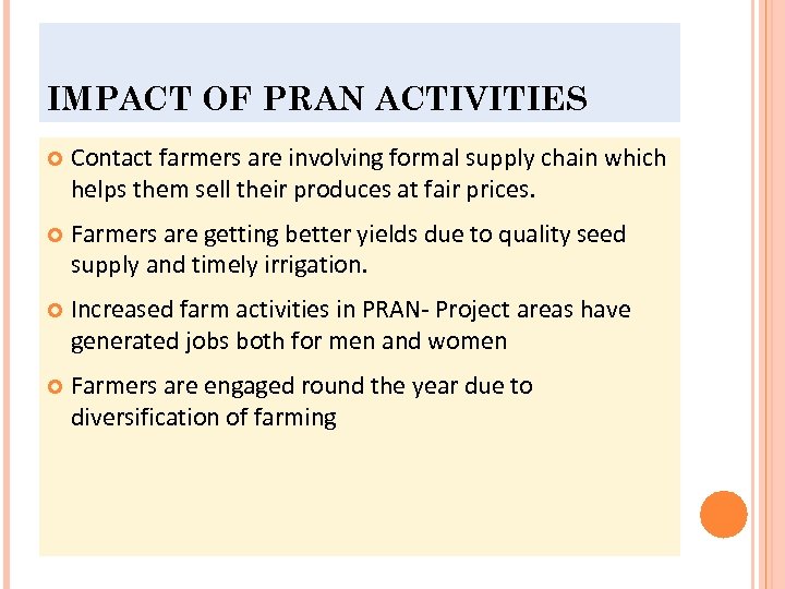 IMPACT OF PRAN ACTIVITIES Contact farmers are involving formal supply chain which helps them