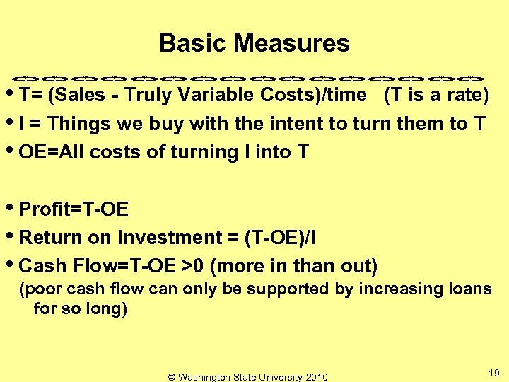 Basic Measures • T= (Sales - Truly Variable Costs)/time (T is a rate) •