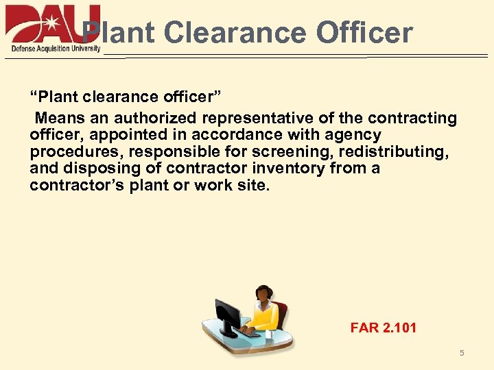 Plant Clearance Officer “Plant clearance officer” Means an authorized representative of the contracting officer,