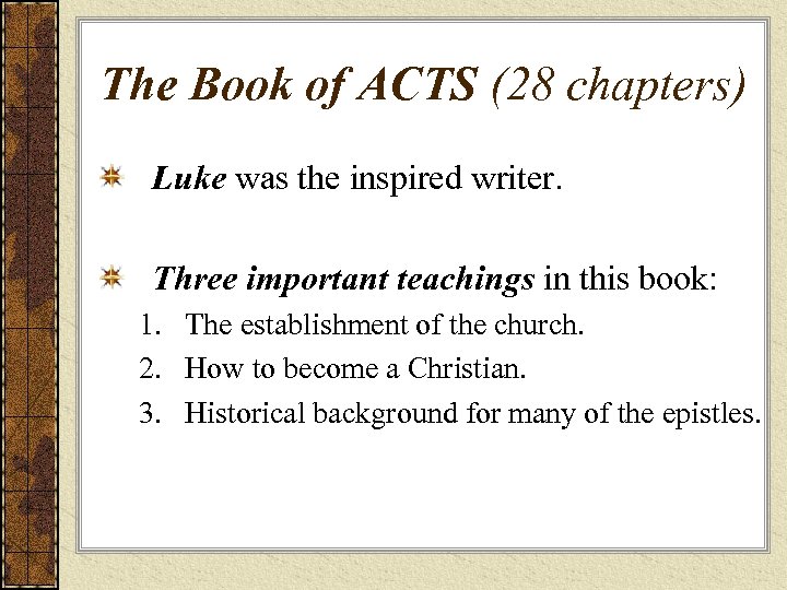 The Book of ACTS (28 chapters) Luke was the inspired writer. Three important teachings