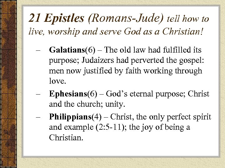21 Epistles (Romans-Jude) tell how to live, worship and serve God as a Christian!