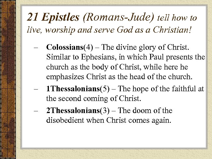 21 Epistles (Romans-Jude) tell how to live, worship and serve God as a Christian!