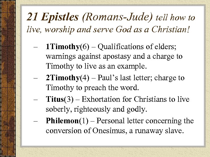 21 Epistles (Romans-Jude) tell how to live, worship and serve God as a Christian!