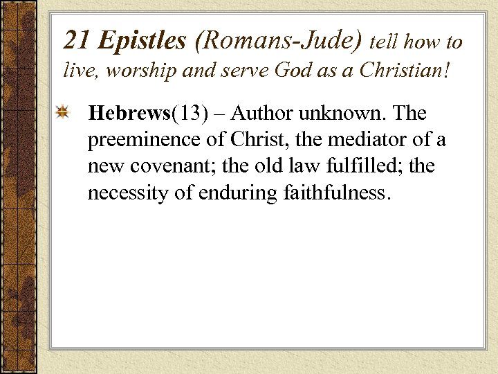 21 Epistles (Romans-Jude) tell how to live, worship and serve God as a Christian!