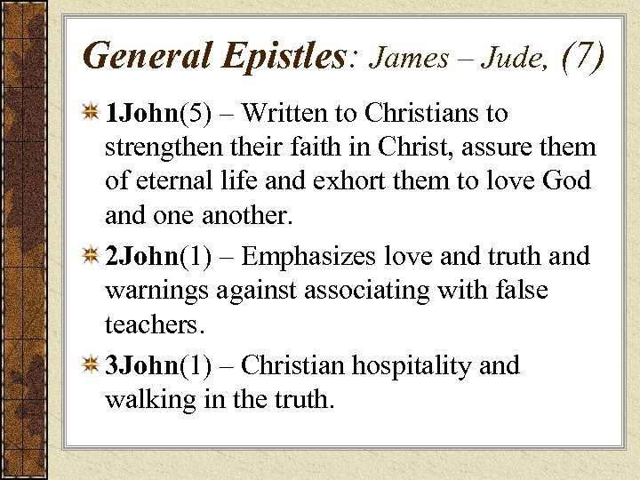 General Epistles: James – Jude, (7) 1 John(5) – Written to Christians to strengthen