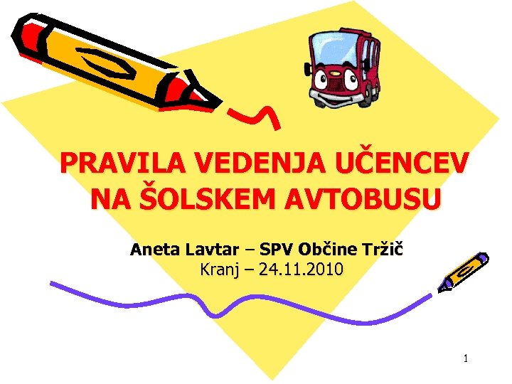 PRAVILA VEDENJA UČENCEV NA ŠOLSKEM AVTOBUSU Aneta Lavtar – SPV Občine Tržič Kranj –