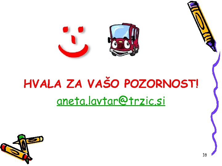 HVALA ZA VAŠO POZORNOST! aneta. lavtar@trzic. si 18 