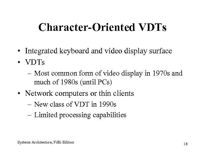Character-Oriented VDTs • Integrated keyboard and video display surface • VDTs – Most common