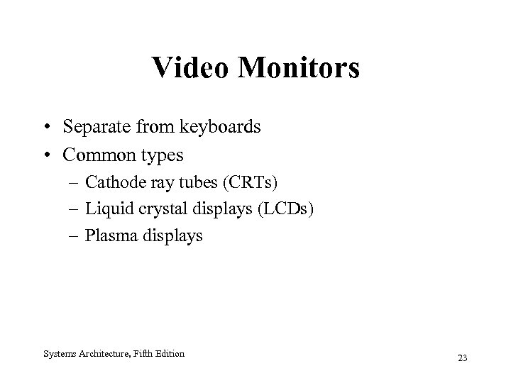Video Monitors • Separate from keyboards • Common types – Cathode ray tubes (CRTs)